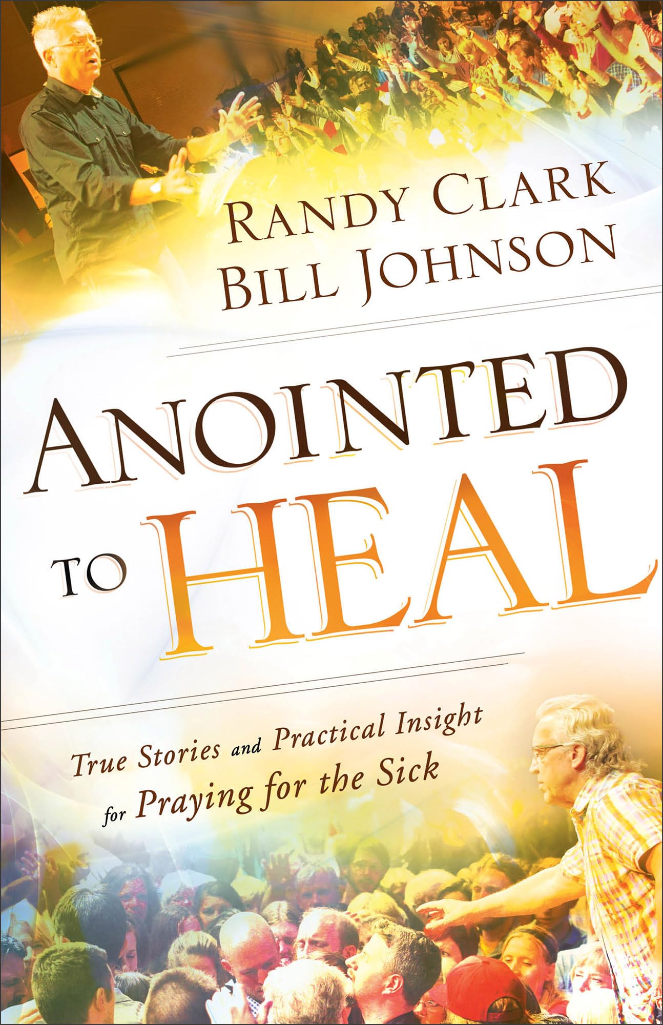 Anointed to Heal: True Stories and Practical Insight for Praying for the Sick