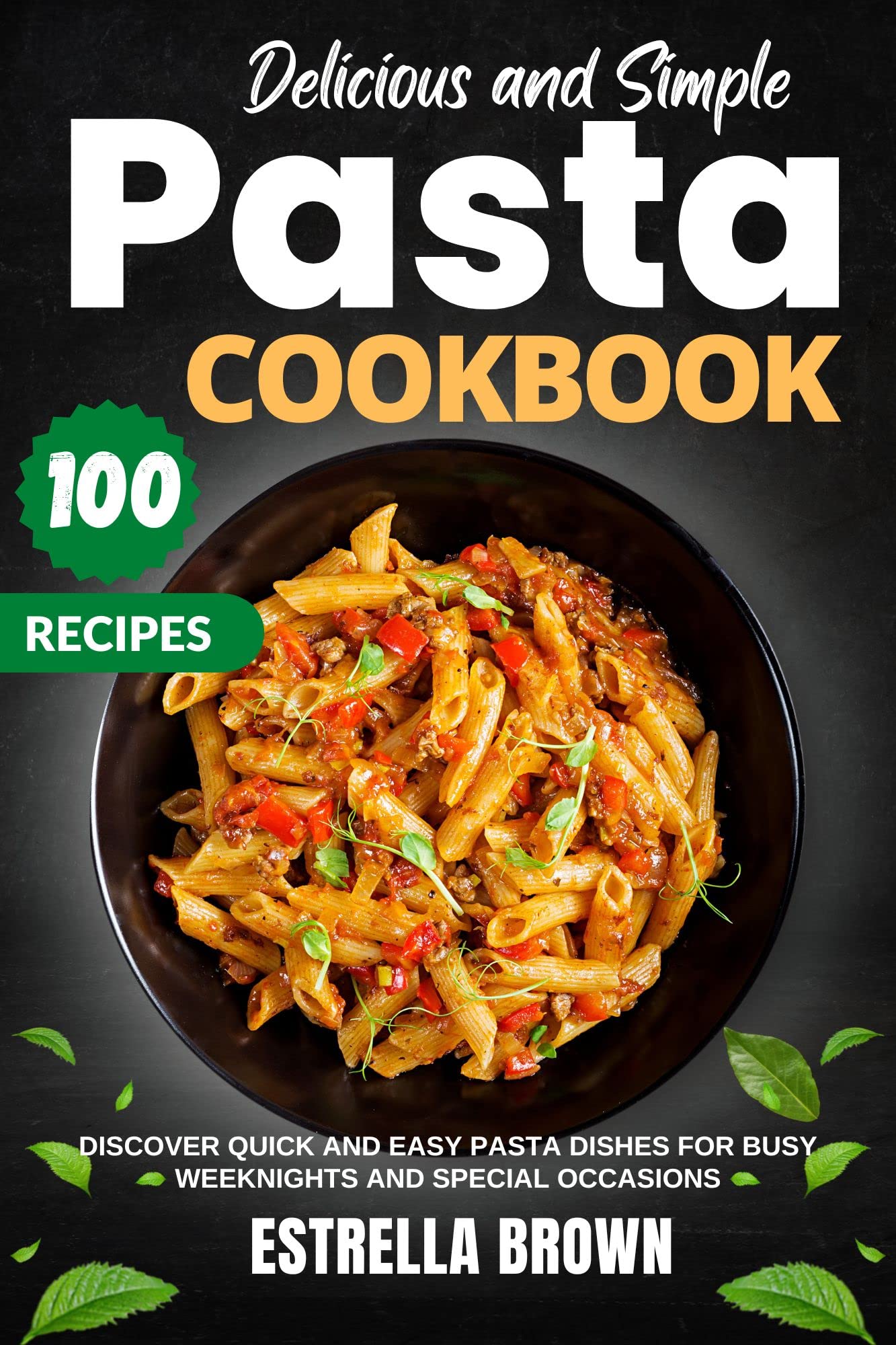 Pasta Nights: 100 Delicious and Simple Recipes for Family Dinners: Discover Quick and Easy Pasta Dishes for Busy Weeknights and Special Occasions