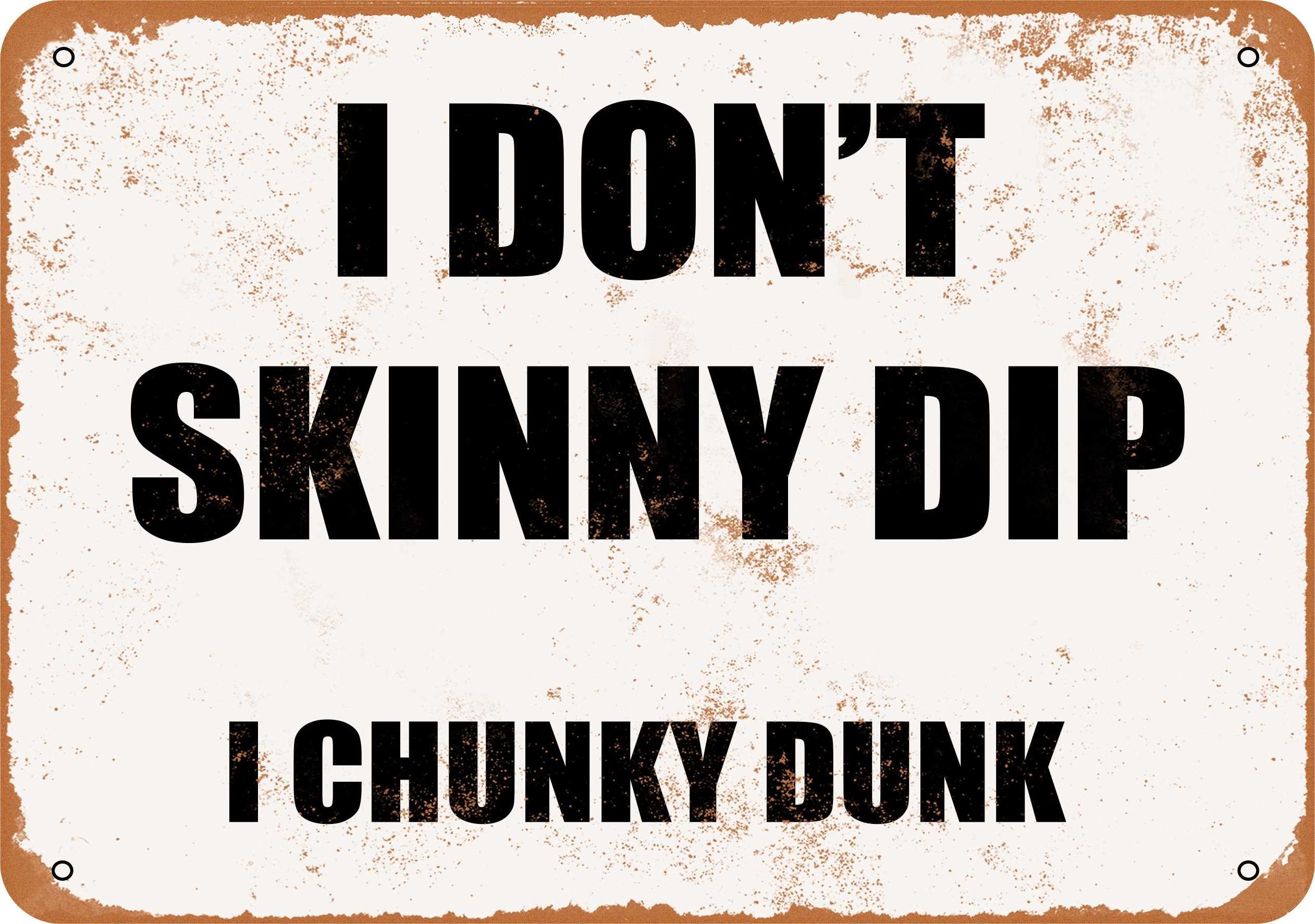 METAL SIGN - I DON'T SKINNY DIP. I CHUNKY DUNK - Vintage Rusty Look 8 X 12 Inch
