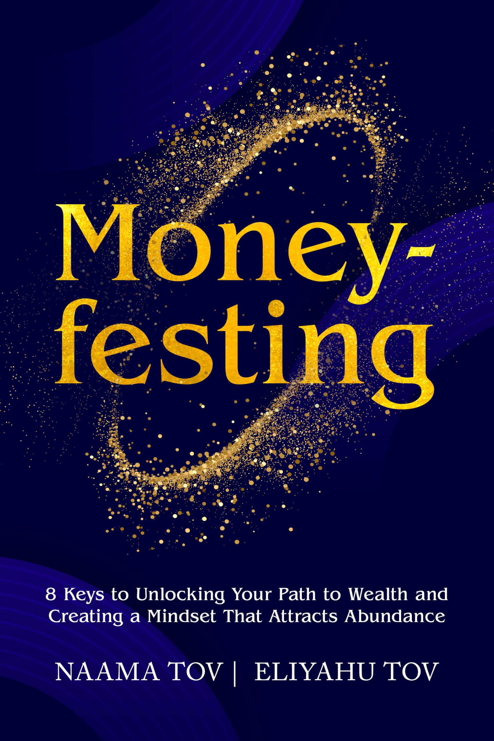 Moneyfesting: 8 Keys to Unlocking Your Path to Wealth and Creating a Mindset That Attracts Abundance