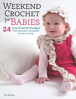 Weekend Crochet for Babies: 24 Cute Crochet Designs, From Sweaters and Jackets to Hats and Toys
