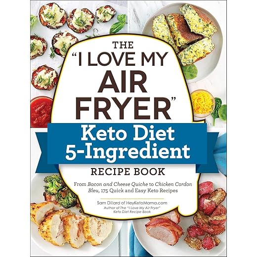 The "I Love My Air Fryer" Keto Diet 5-Ingredient Recipe Book: From Bacon and Cheese Quiche to Chicken Cordon Bleu, 175 Quick and Easy Keto Recipes ("I Love My")