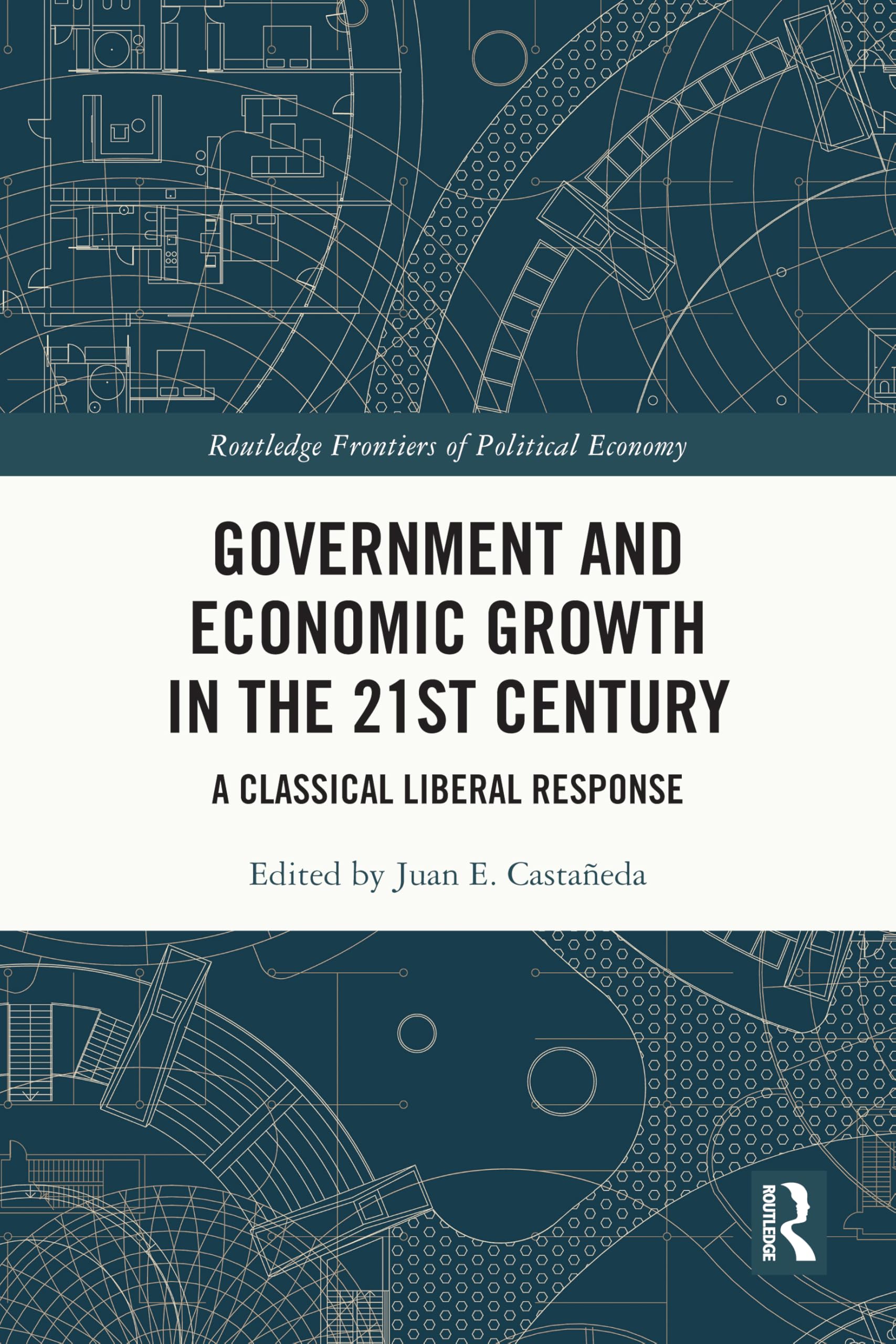 Government and Economic Growth in the 21st Century: A Classical Liberal Response (Routledge Frontiers of Political Economy)