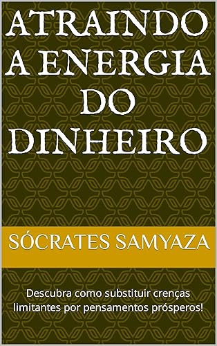 Atraindo a Energia do Dinheiro: Descubra como substituir crenças limitantes por pensamentos prósperos!