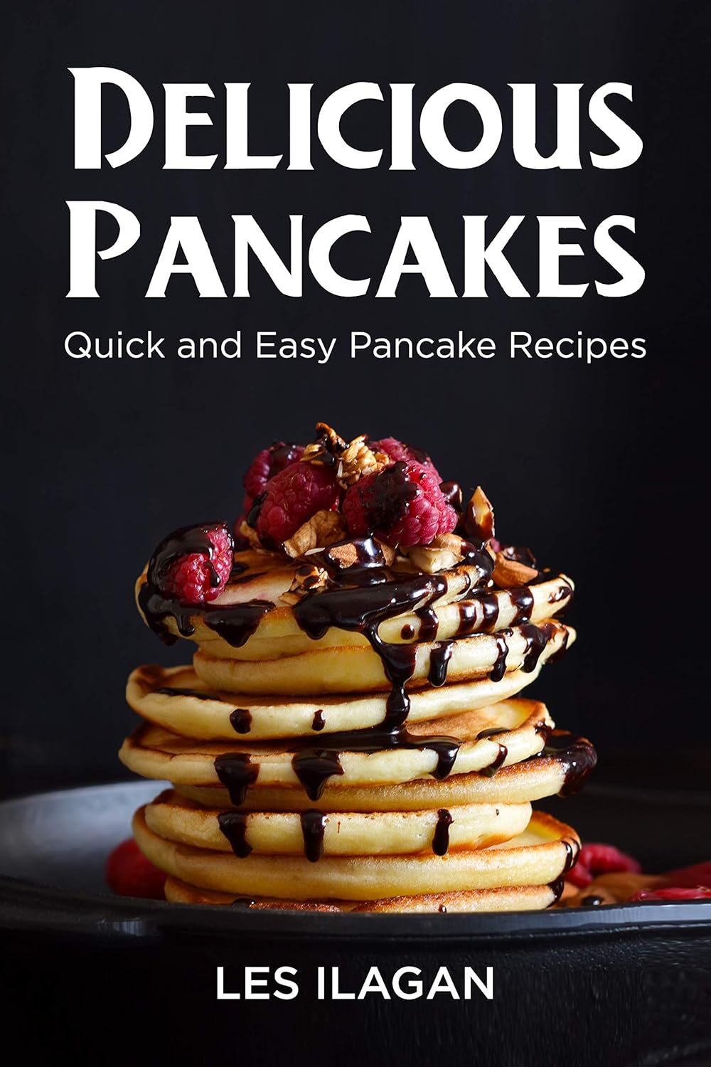 Delicious Pancakes! Quick and Easy Pancake Recipes: Quick and Easy Pancake Recipes      Kindle Edition