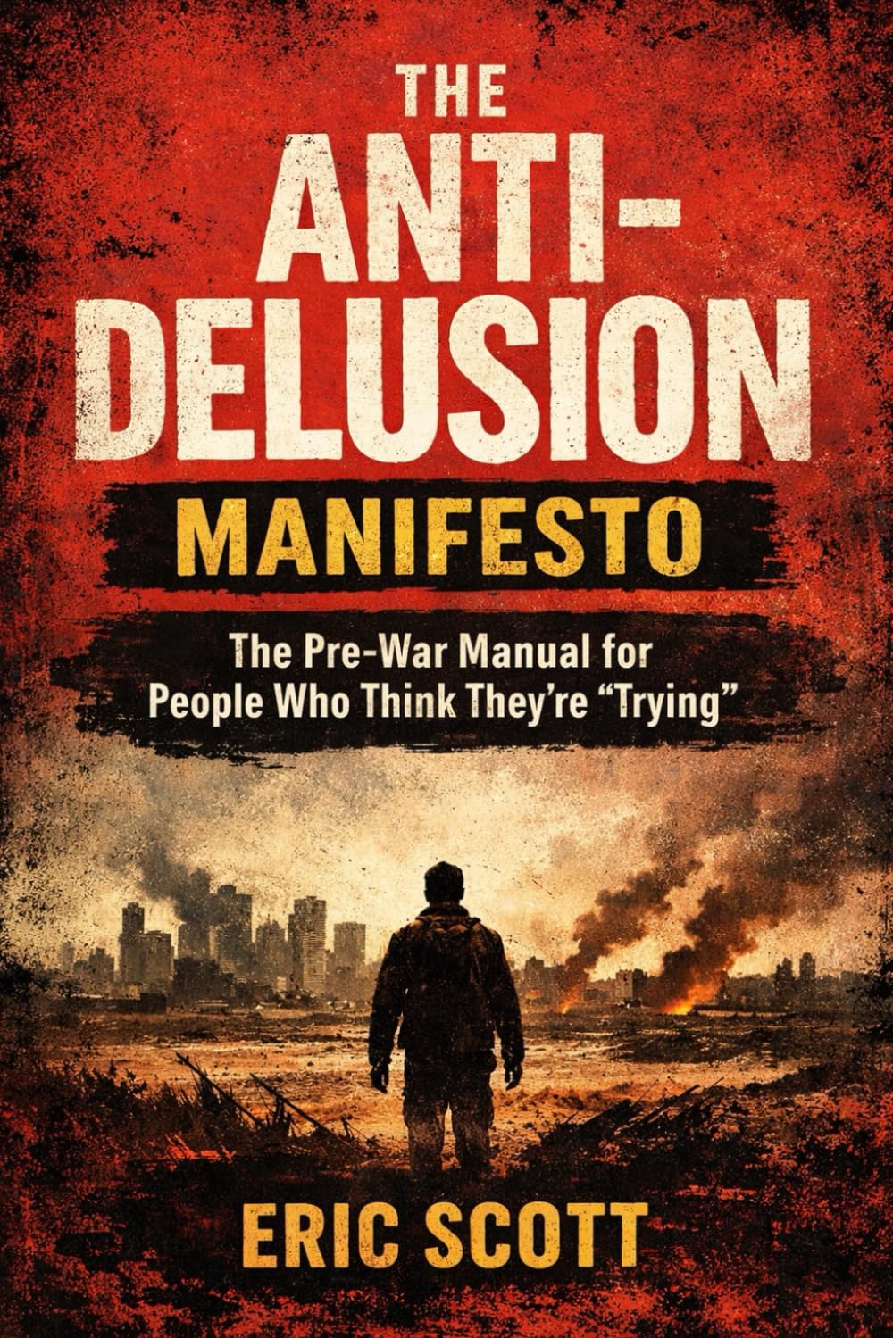 The Anti-Delusional Manifesto: Why You’re Stuck, Wasting Your Life, and Still Calling It “Trying”