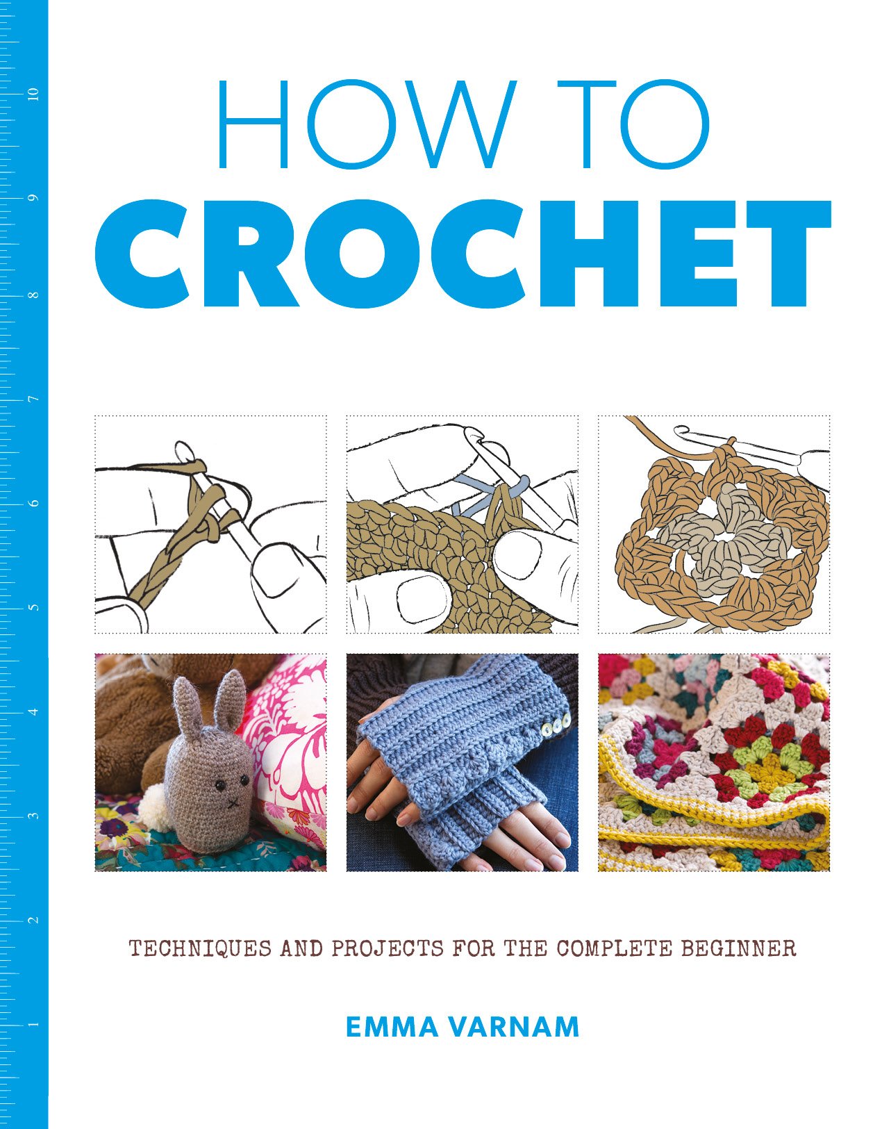 How to Crochet: Techniques and Projects for the Complete Beginner