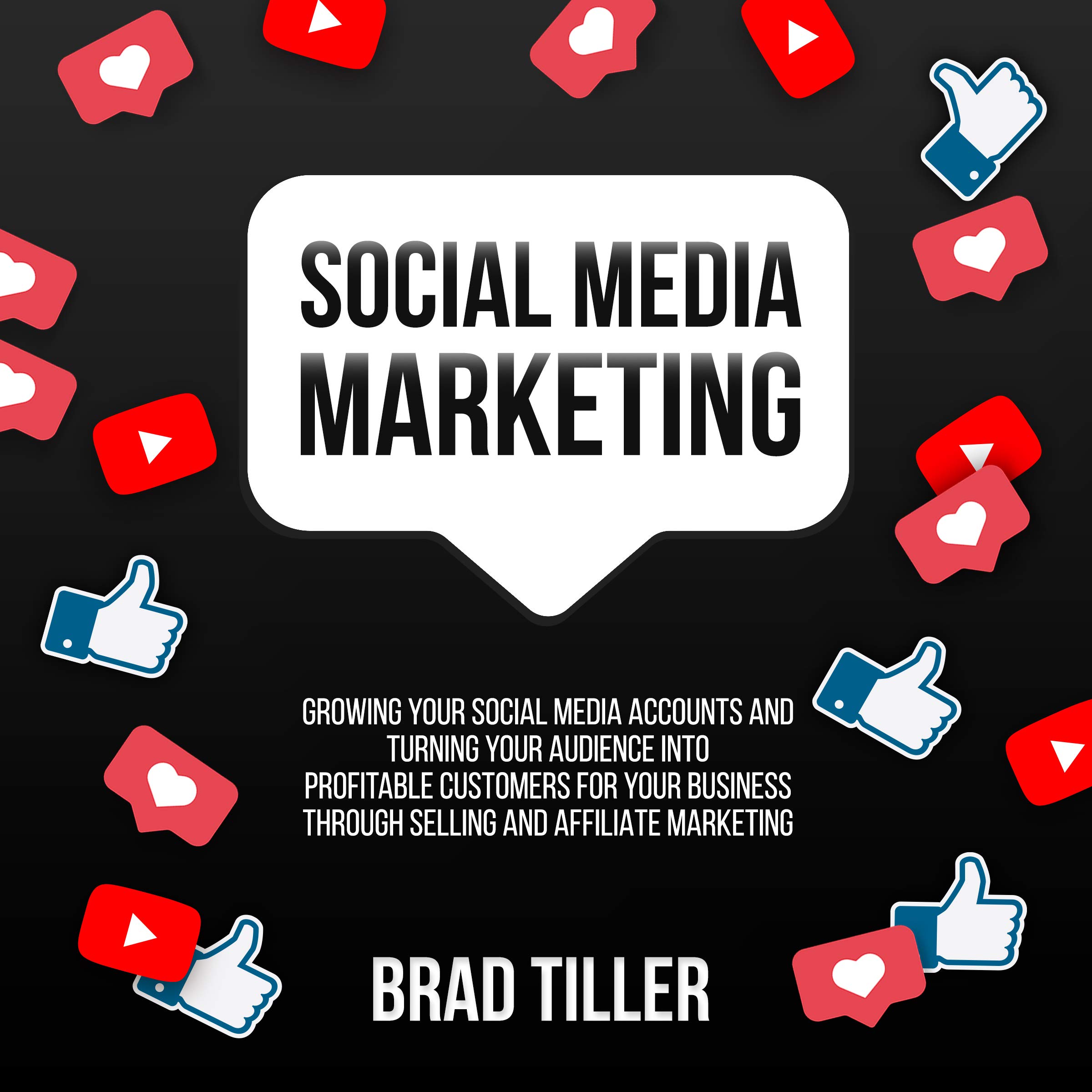 Cover art for Social Media Marketing: Growing Your Social Media Accounts and Turning Your Audience into Profitable Customers for Your Business Through Selling and Affiliate Marketing