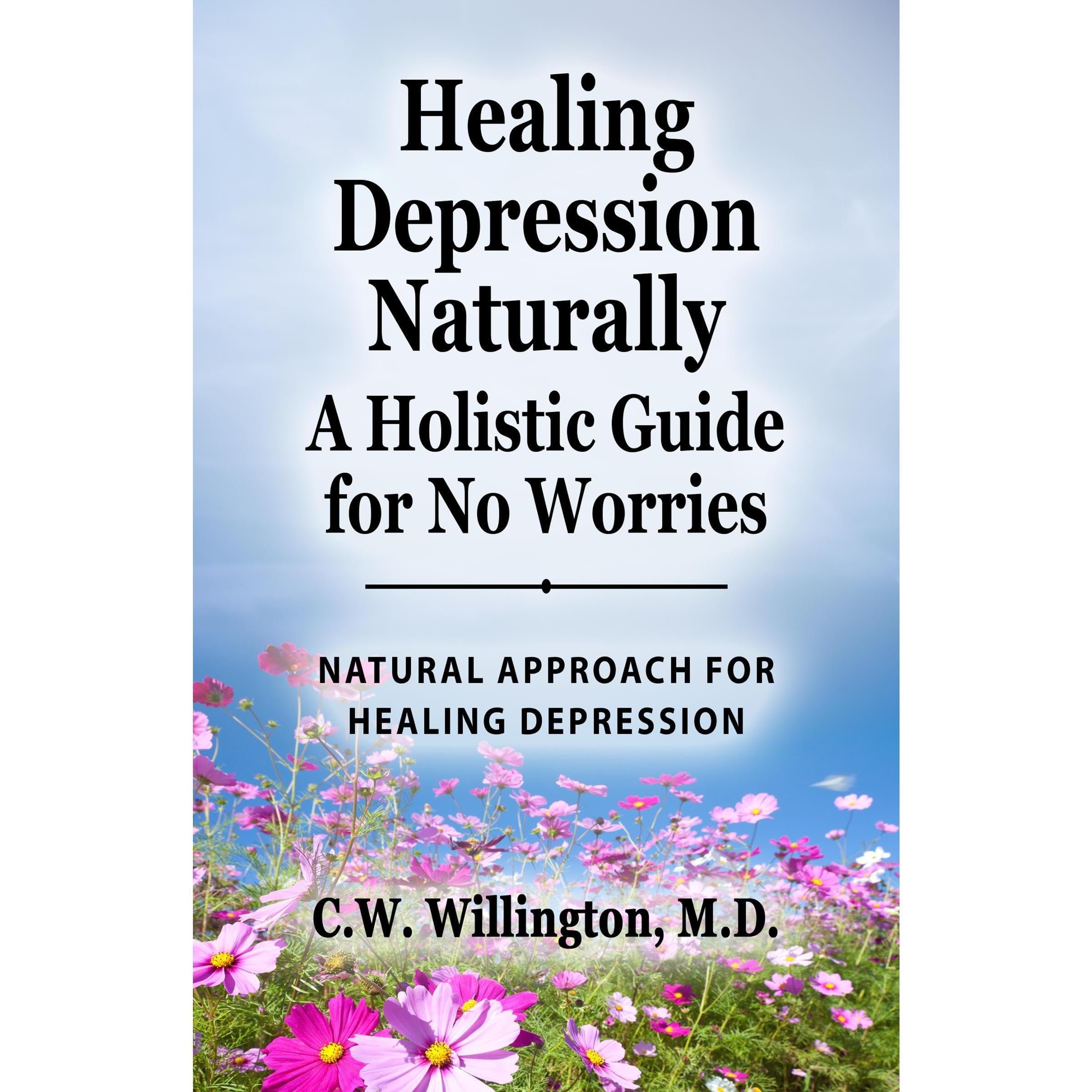 Healing Depression Naturally - A Holistic Guide for No Worries