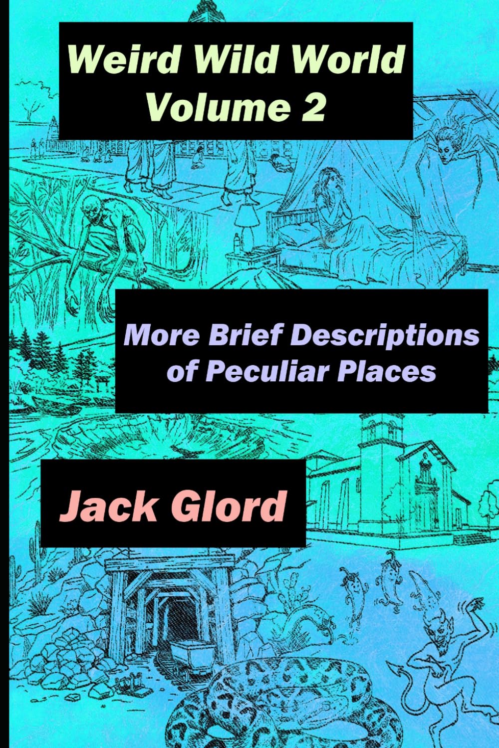 Weird Wild World Volume 2: More Brief Descriptions of Peculiar Places
