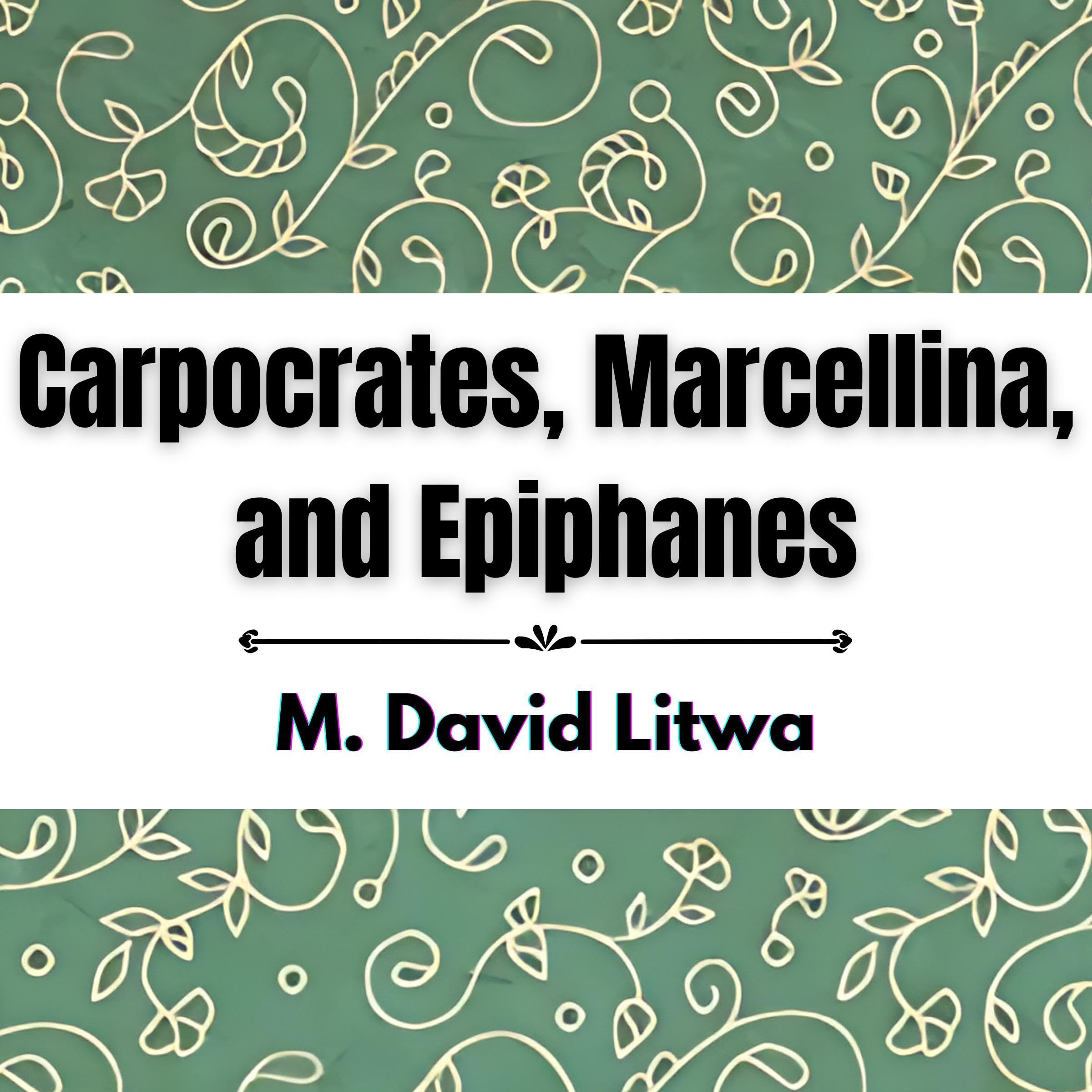 Carpocrates, Marcellina, and Epiphanes: Three Early Christian Teachers of Alexandria and Rome