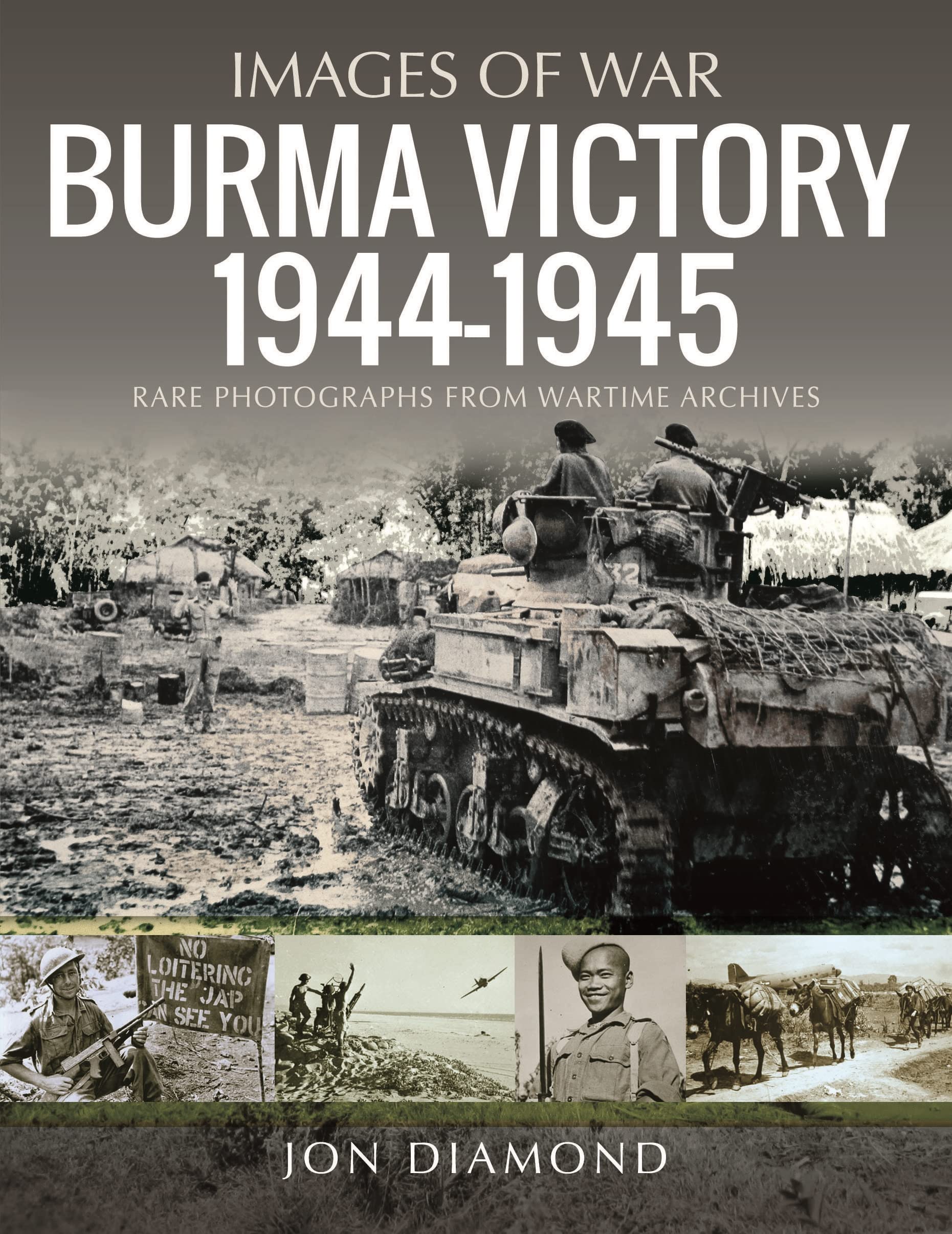 Burma Victory, 1944-1945: Photographs from Wartime Archives (Images of War)