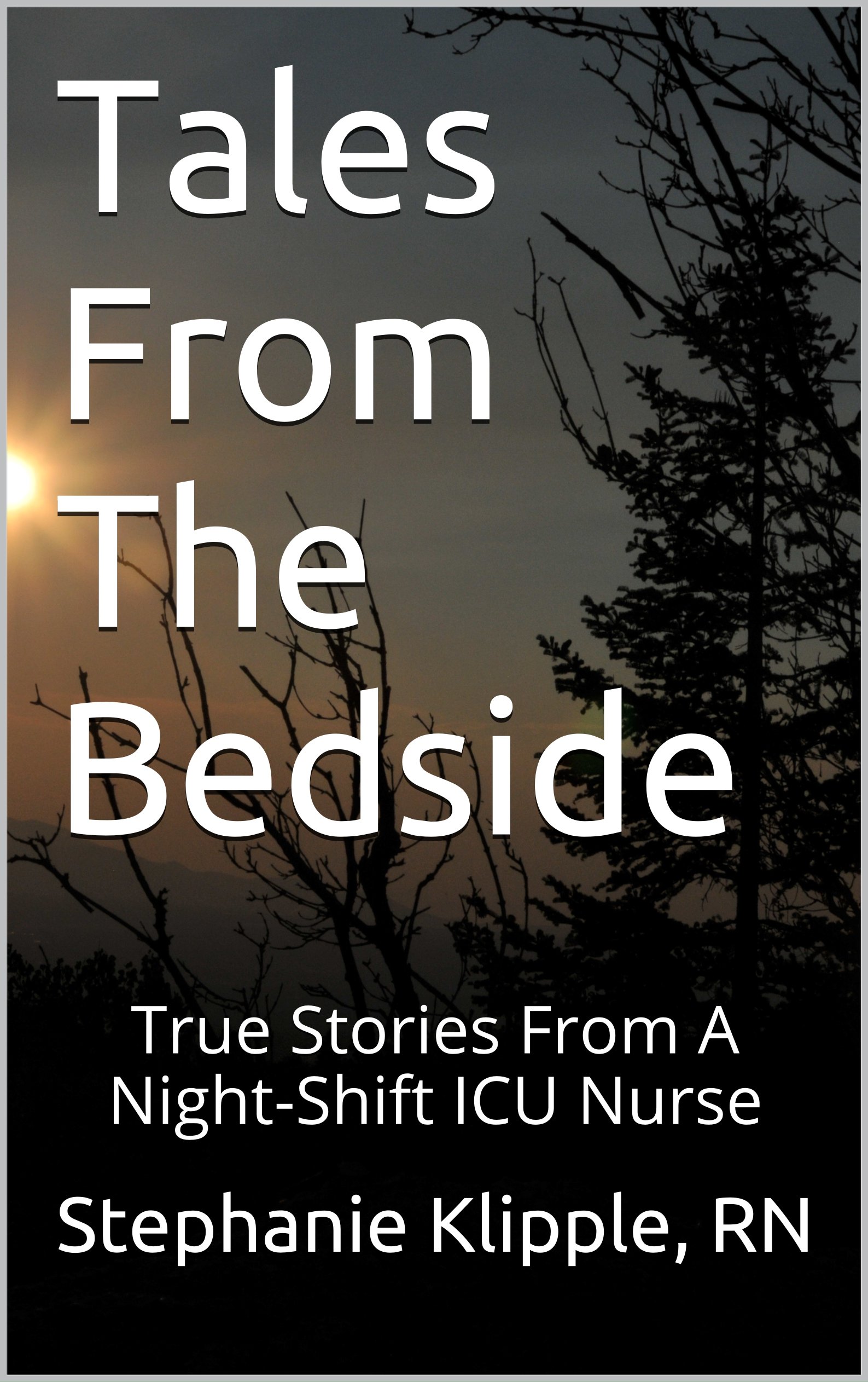 Tales From The Bedside: True Stories From A Night-Shift ICU Nurse