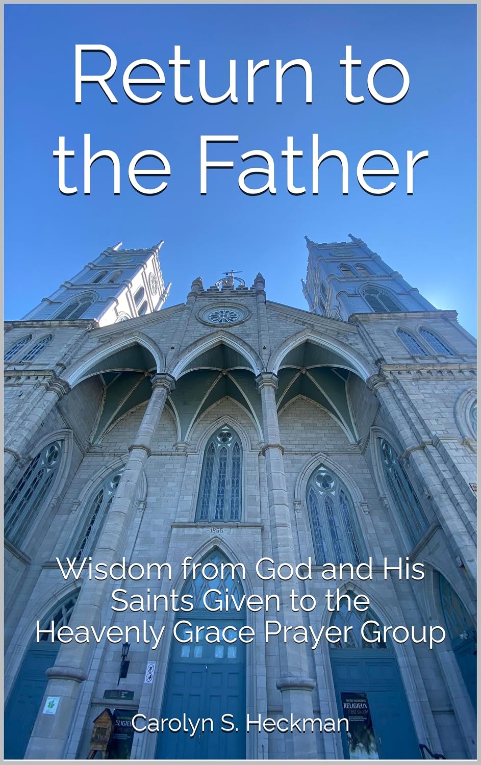 Return to the Father: Wisdom from God and His Saints Given to the Heavenly Grace Prayer Group
