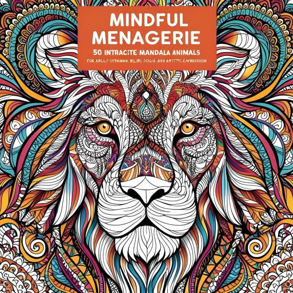 Mindful Menagerie: 50 Intricate Mandala Animals for Focus, Strength & Mindfulness (Adult Coloring Book): 50 Intricate Mandala Animals for Focus, Strength & Mindfulness