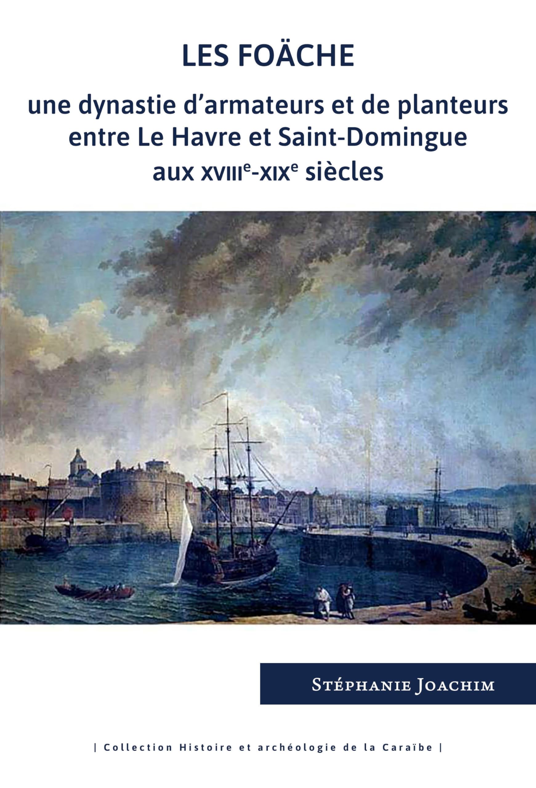 Les Foäche: Une dynastie d'armateurs et de planteurs entre Le Havre et Saint-Domingue aux XVIIIe-XIXe siècles