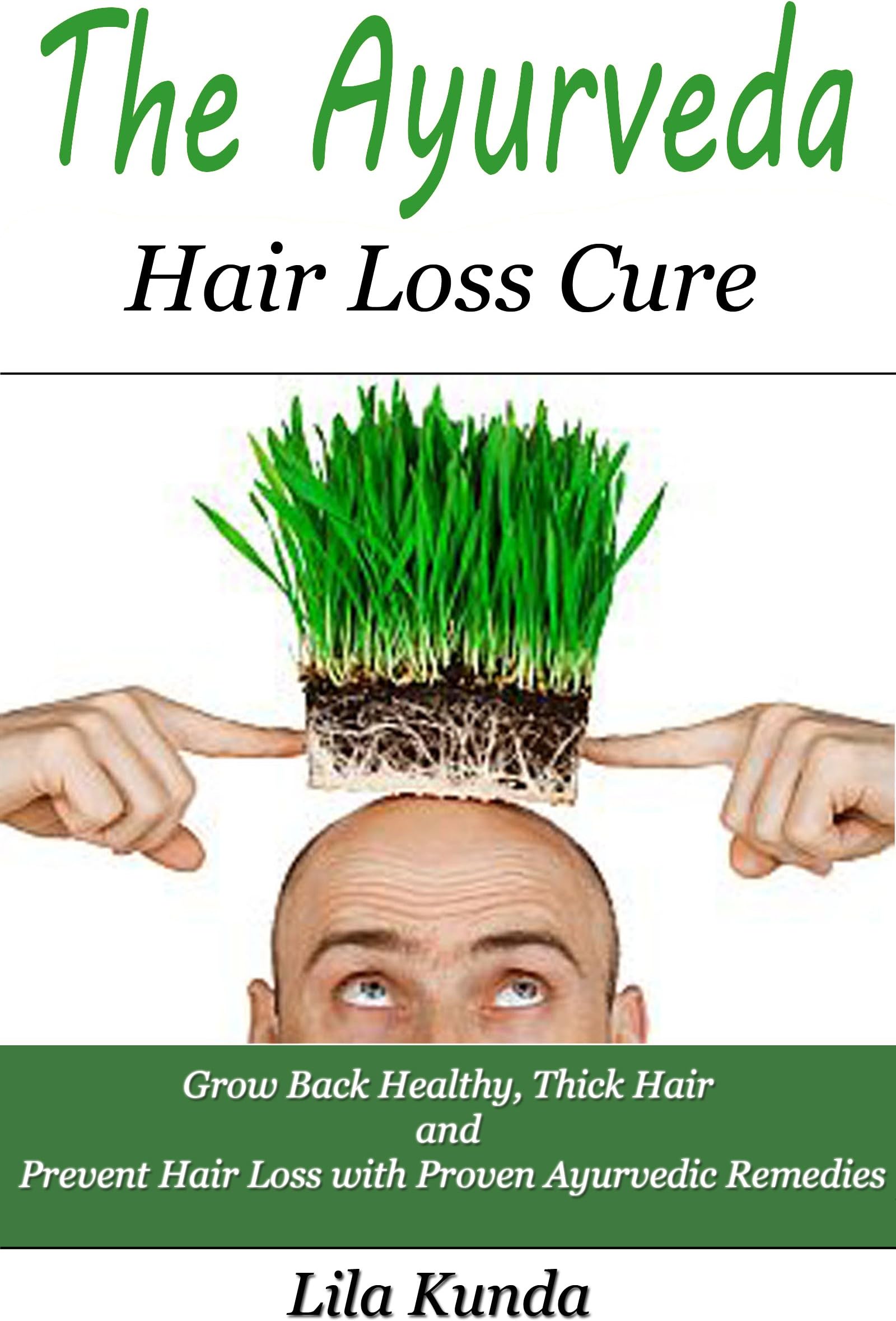 The Ayurveda Hair Loss Cure: Preventing Hair Loss and Reversing Healthy Hair Growth For Life Through Proven Ayurvedic Remedies