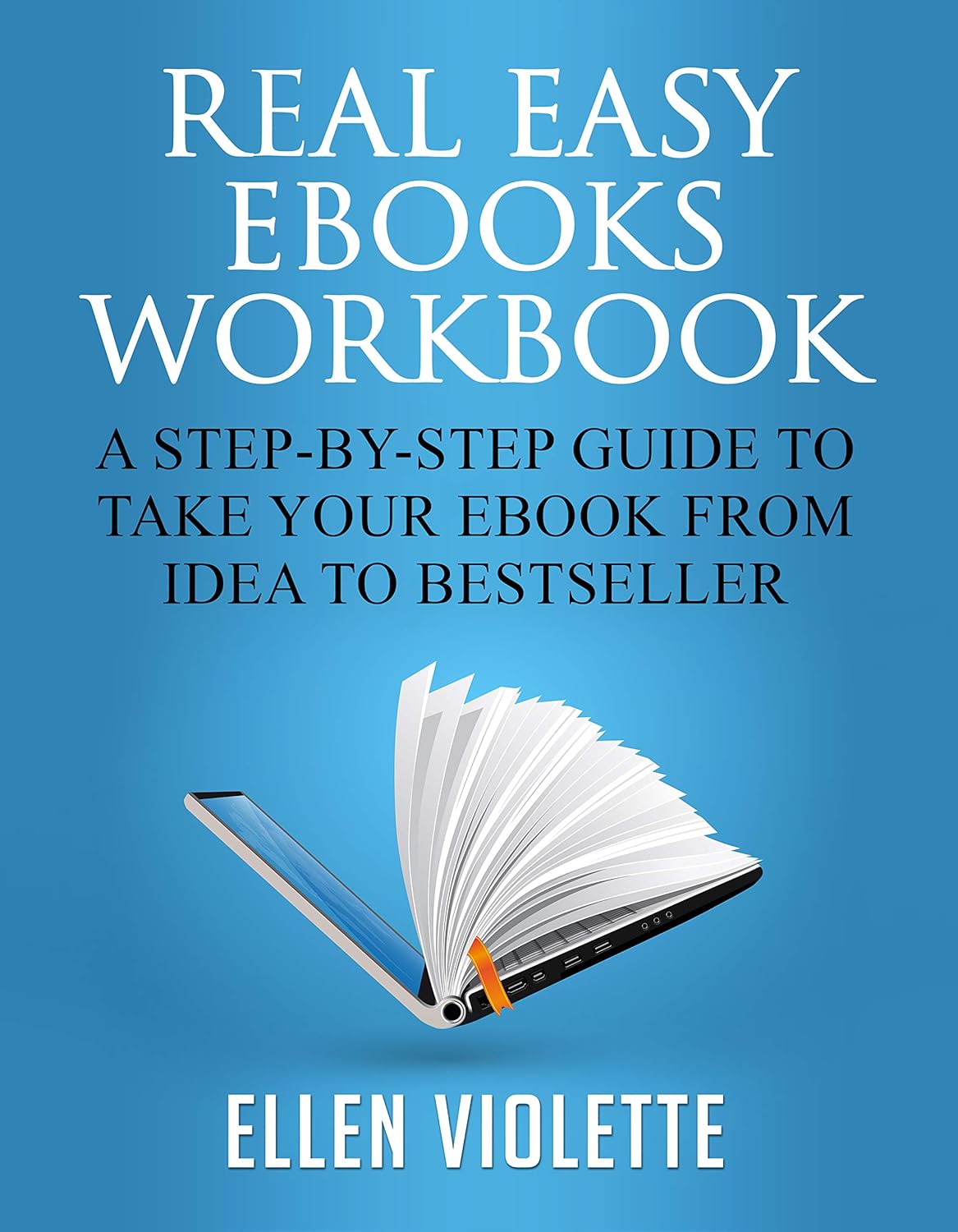 Real Easy eBooks Workbook: A Step-by-Step Guide to Take your eBook from ...
