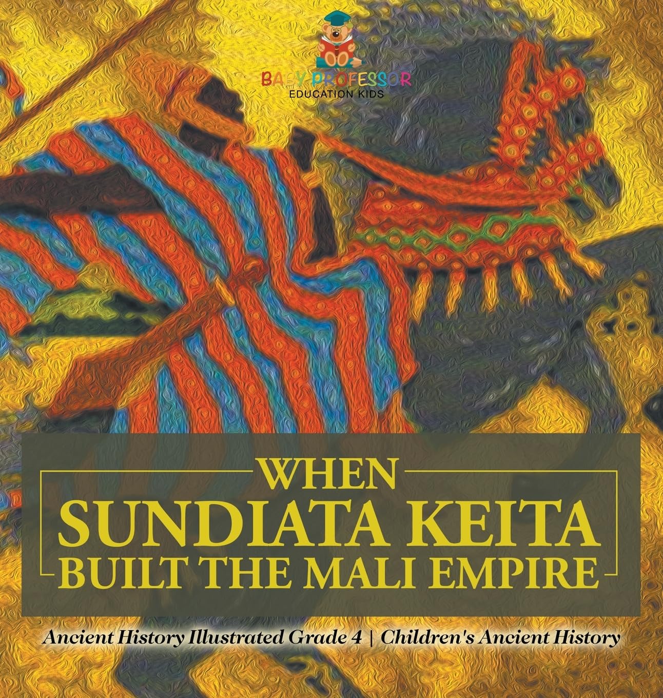 When Sundiata Keita Built the Mali Empire - Ancient History Illustrated Grade 4 Children's Ancient History