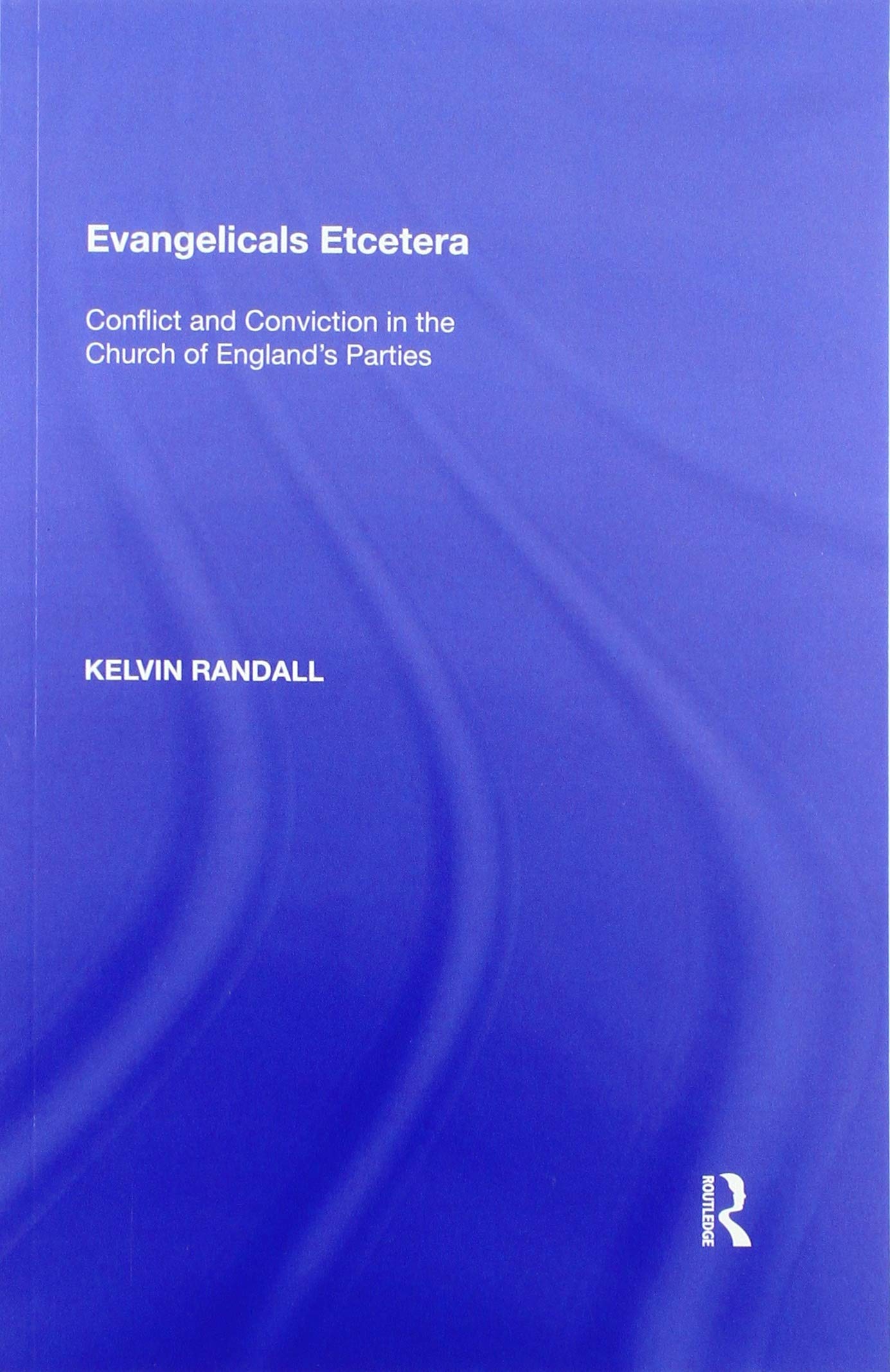 Evangelicals Etcetera: Conflict and Conviction in the Church of England's Parties