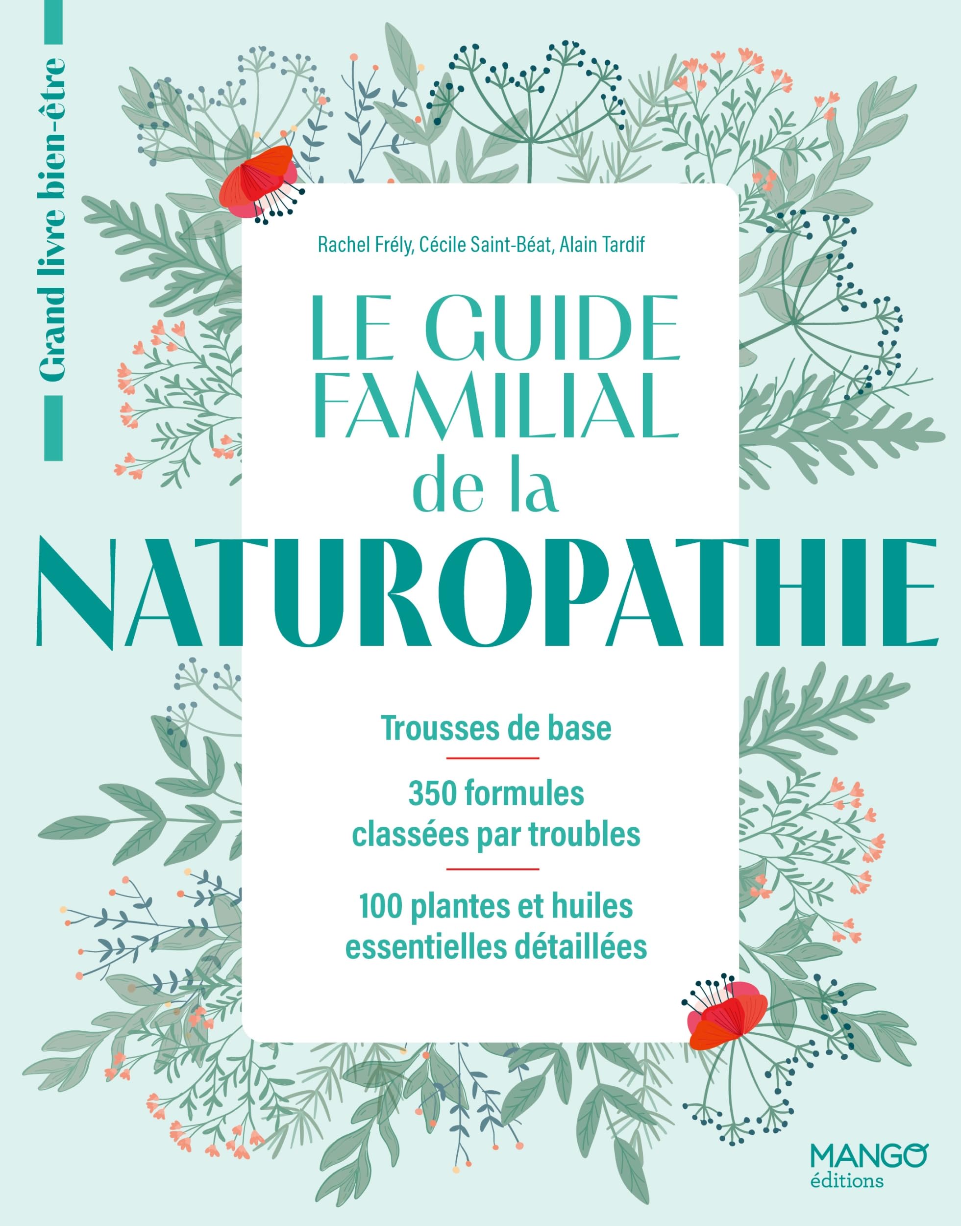 Le guide familial de la naturopathie: Trousses de base - 350 formules classées par troubles - 100 plantes et huiles essentielles détaillées