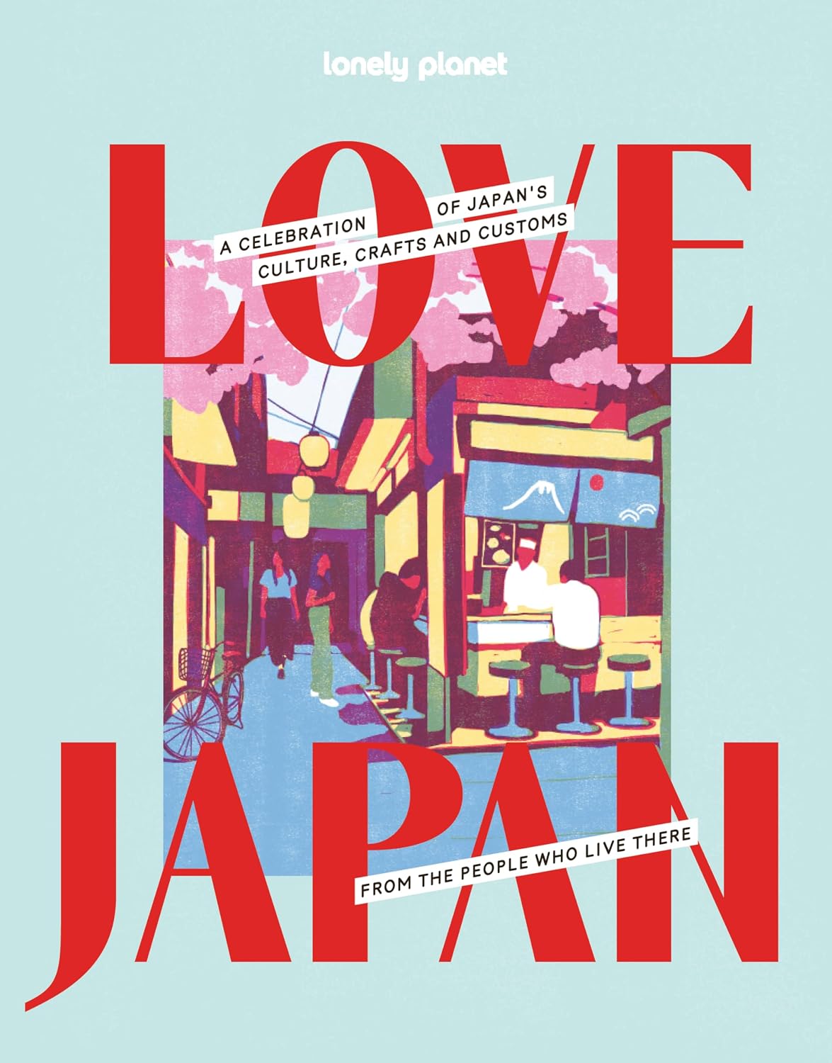 Lonely Planet Love Japan: Get to the Heart of Japanese Culture, Customs & Traditions | 70 Topics to Explore & 25 Interviews | Stunning Photos, Maps & How To Guides