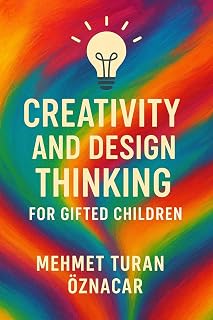 Creativity and Design Thinking for Gifted Children: Practical Activities and Reflective Tools for Parents and Teachers to Nurture Creative Minds
