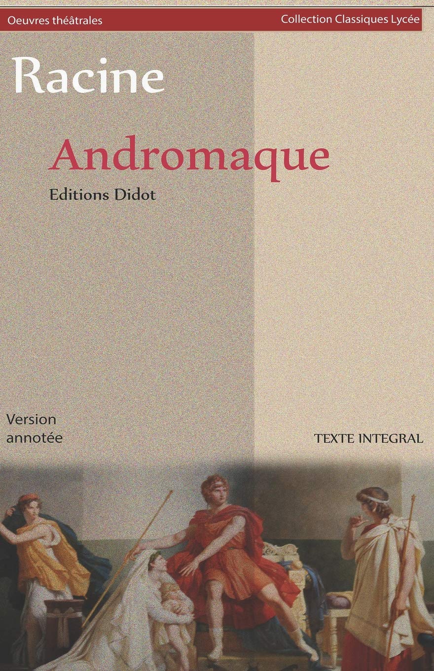 Andromaque (version intégrale): Version annotée : biographie de l'auteur et contexte historique de l'oeuvre - Les oeuvres classiques - Tragédie - 1667 - Oeuvres théâtrales, Collection Classiques Lycée