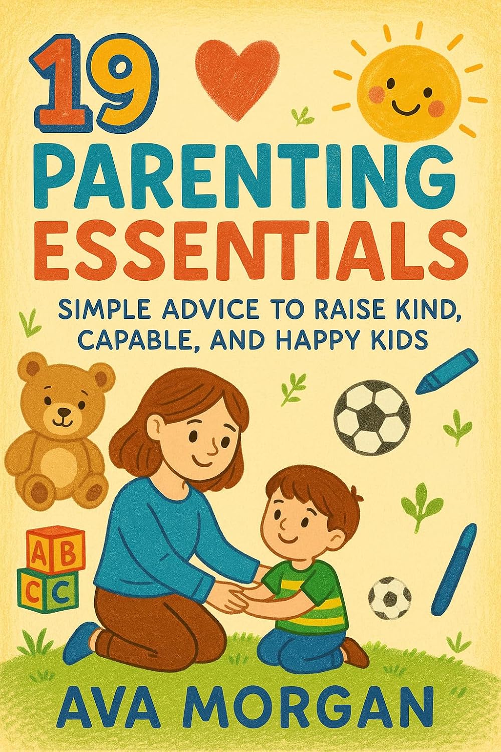 19 Parenting Essentials: Simple Advice to Raise Kind, Capable, and Happy Kids