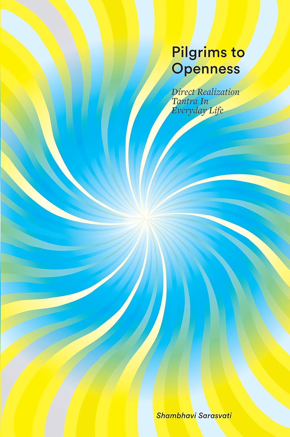 Pilgrims to Openness: Direct Realization Tantra in Everyday Life