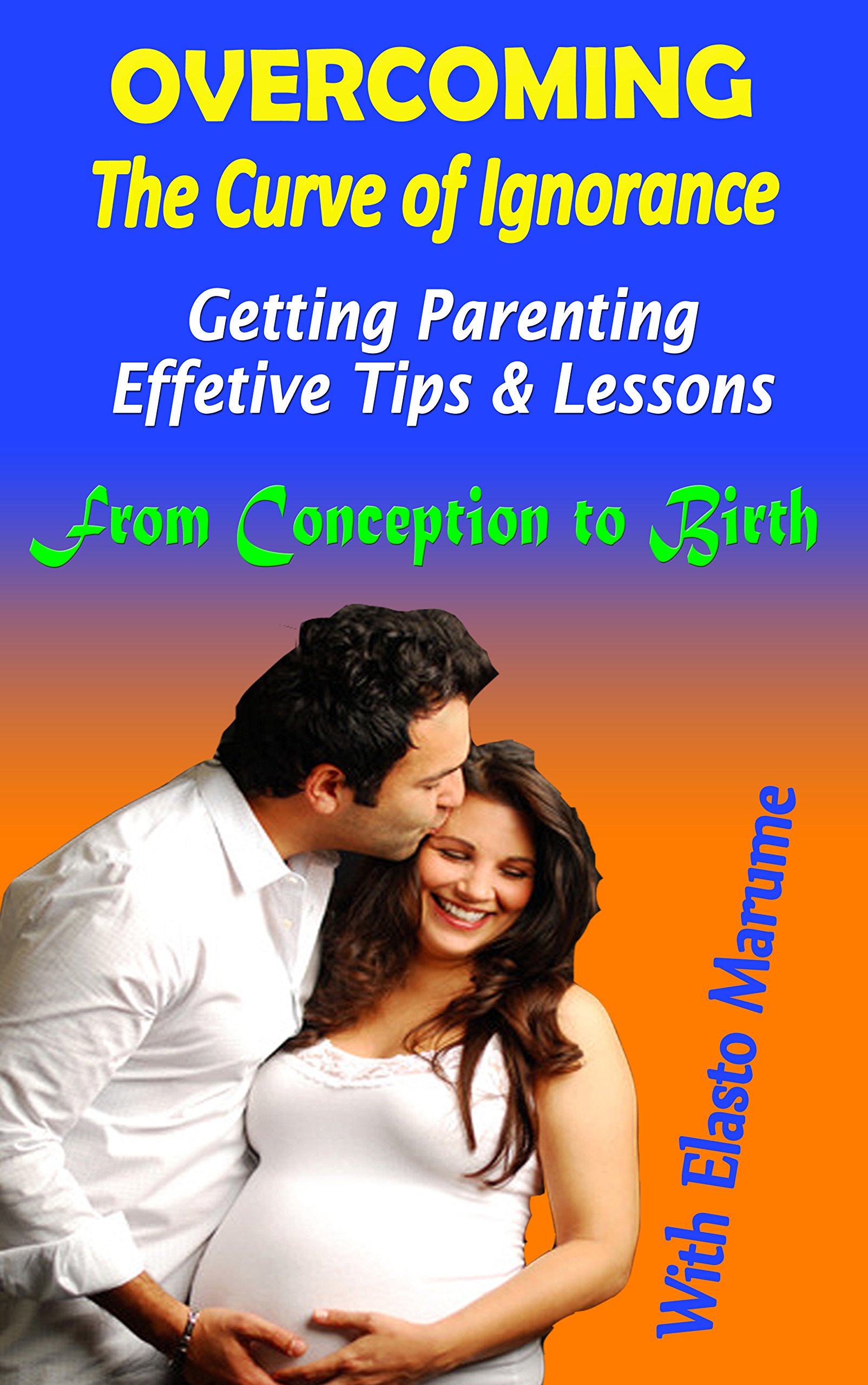 Overcoming the Curve of Ignorance: Giving You Important Hidden Parenting Tips and Lessons (Parenting Lessons Book 1)