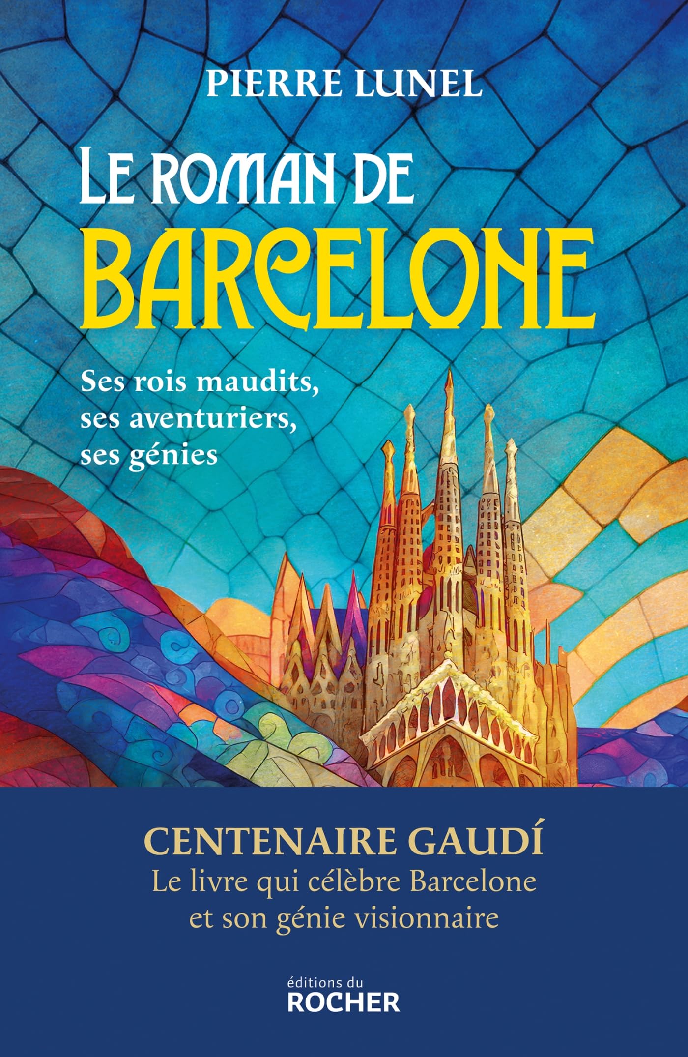 Le roman de Barcelone: ses rois maudits, ses aventuriers, ses génies