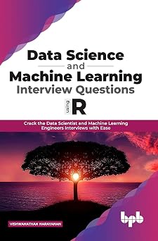 Data Science and Machine Learning Interview Questions Using R Crack the Data Scientist and Machine Learning Engineers Interviews with Ease English Edition
