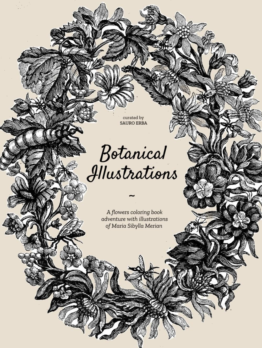 Botanical illustrations: a flowers coloring book adventure with illustrations of Maria Sibylla Merian: Maria Sibylla Merian coloring book