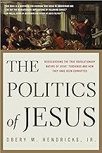 The Politics of Jesus: Rediscovering the True Revolutionary Nature of Jesus' Teachings and How They Have Been Corrupted