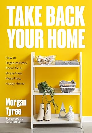Take Back Your Home: How to Organize Every Room for a Stress-Free, Mess-Free, Happy Home (Tips for Home Cleaning, Organization Book, Cleaning Style Quiz)