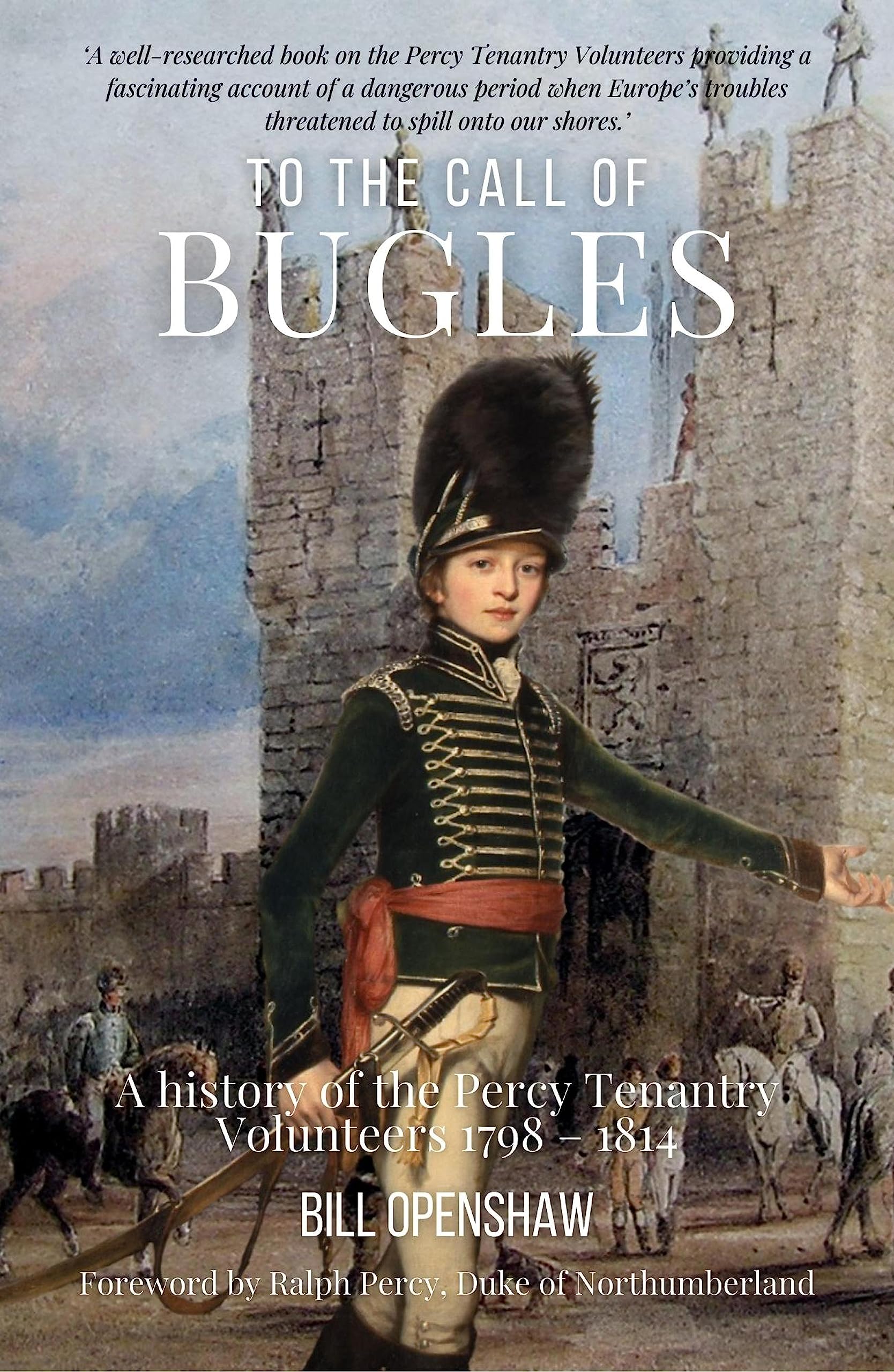 To The Call of Bugles: A History of the Percy Tenantry Volunteers 1798–1814