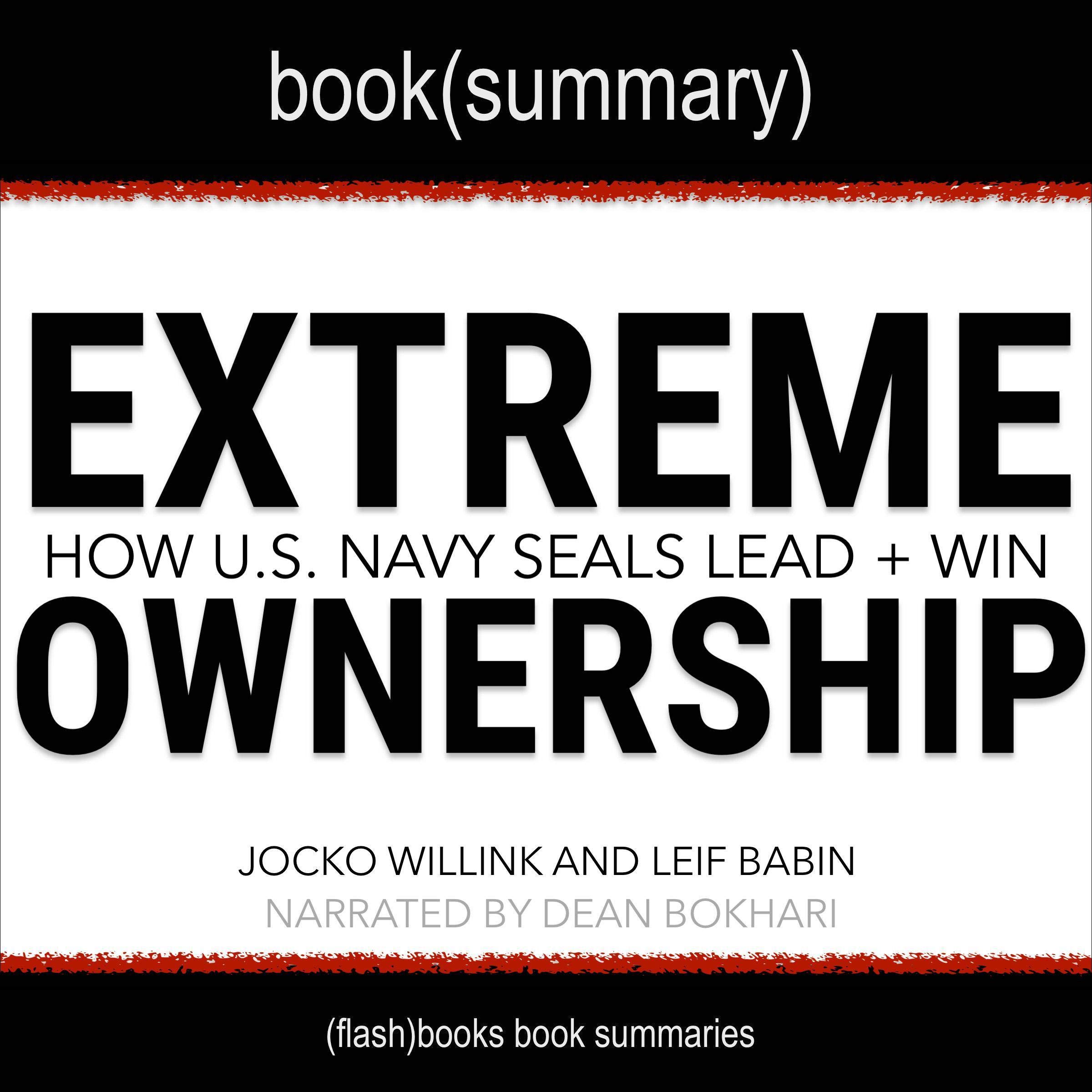 Summary: Extreme Ownership by Jocko Willink and Leif Babin: How U.S. Navy SEALS Lead and Win