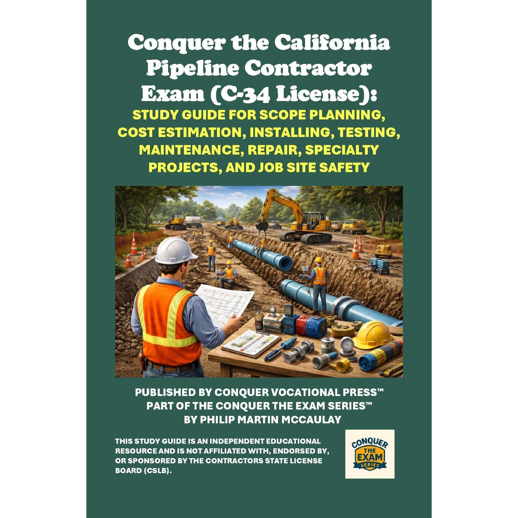 Conquer the California Pipeline Contractor Exam (C-34 License): Study Guide for Scope Planning, Cost Estimation, Installing, Testing, Maintenance, Repair, Specialty Projects, and Job Site Safety