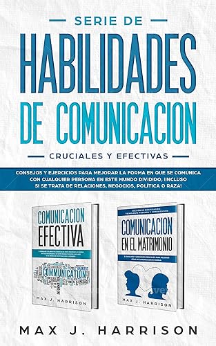 Serie de Habilidades de Comunicación Cruciales y Efectivas Consejos y ejercicios para mejorar la forma en que se comunica con cualquier persona en