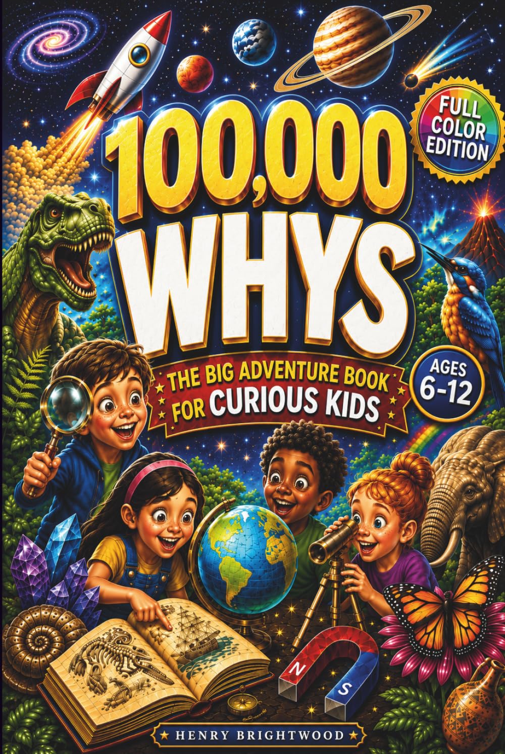 100,000 WHYS - The Big Adventure Book for Curious Kids: A Full-Color Encyclopedia of Big Why Questions, Amazing Answers, and Fun Facts for Curious Kids Ages 6–12