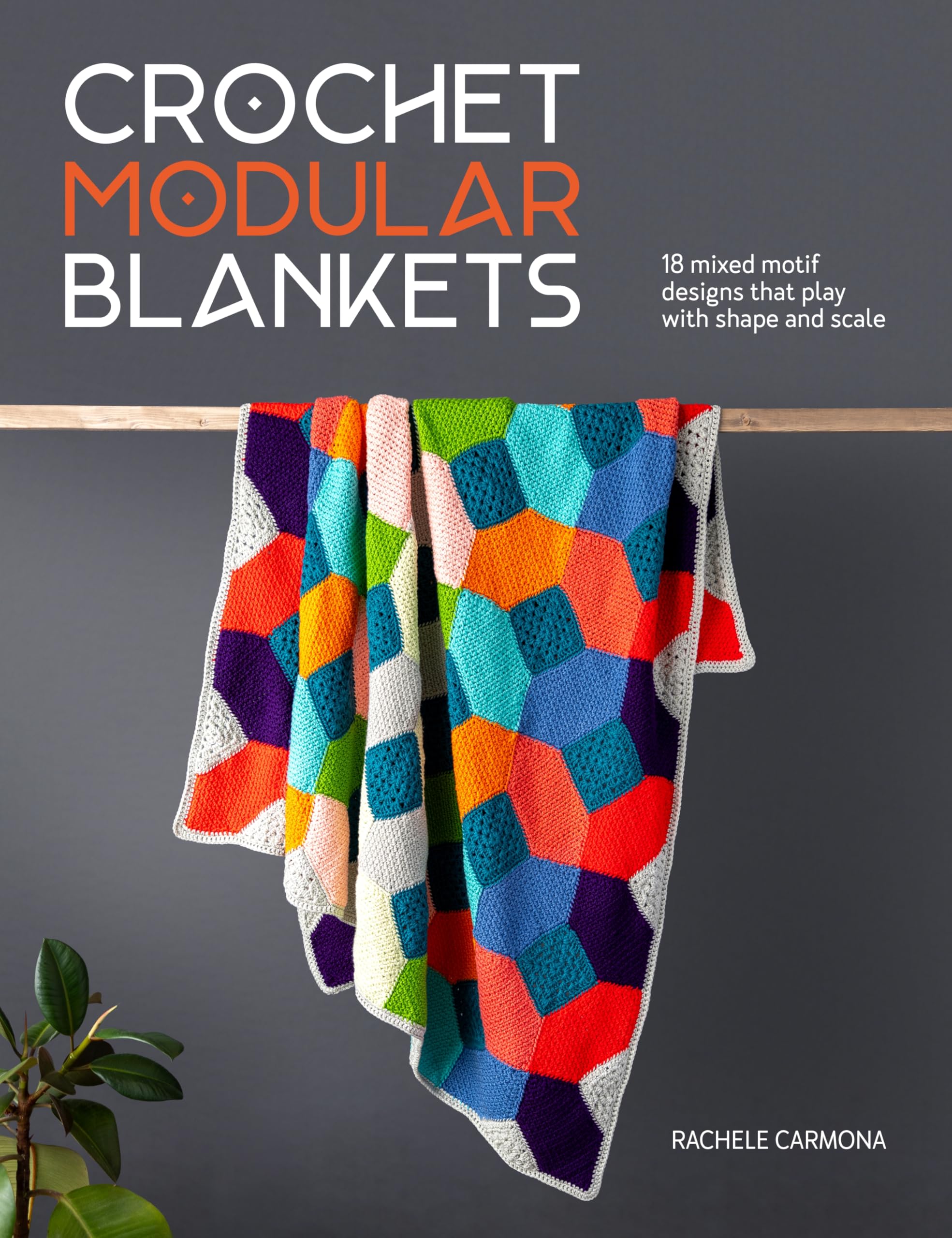 Crochet Modular Blankets: 18 mixed motif designs that play with shape and scale