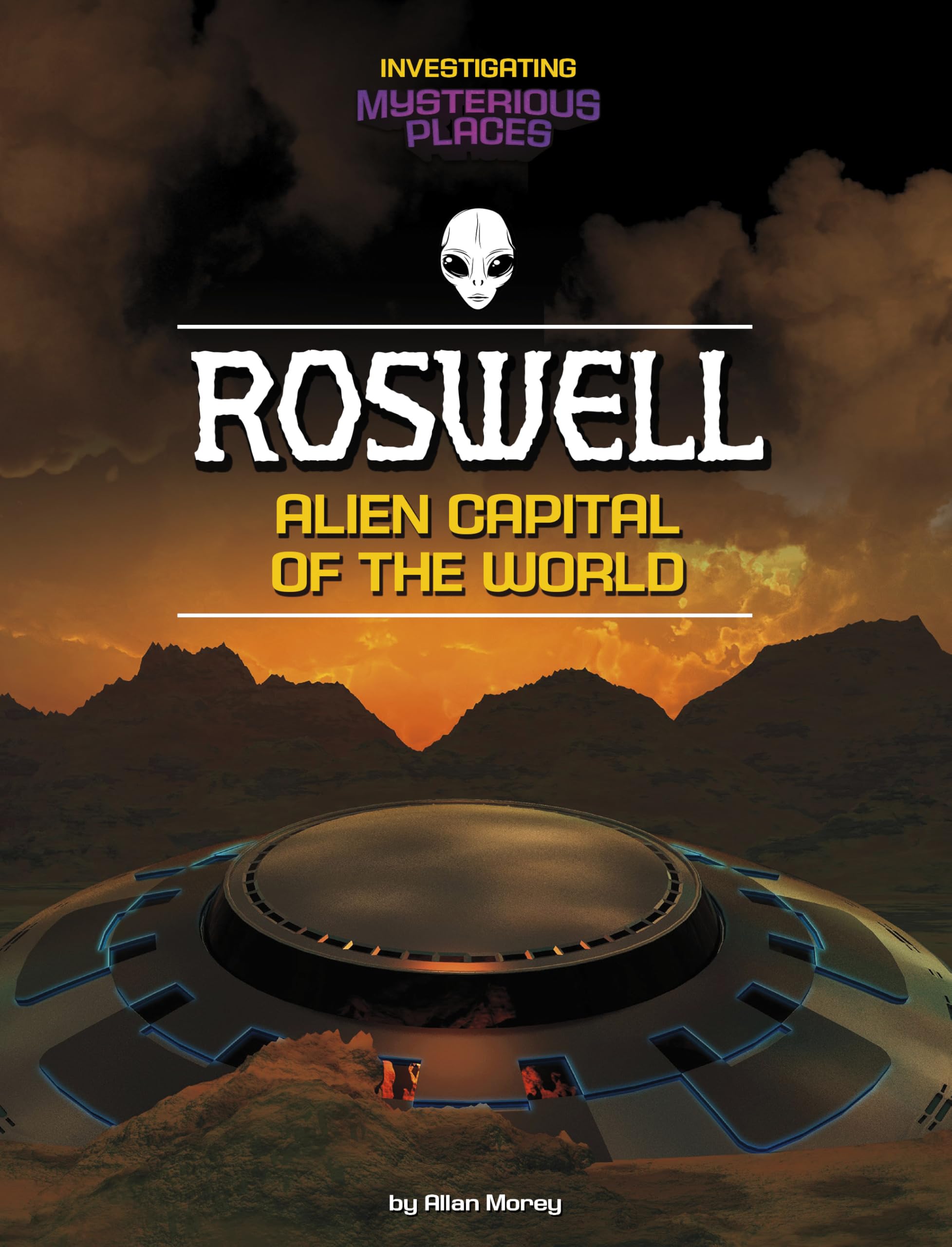 Roswell, Alien Capital of the World (Investigating Mysterious Places)