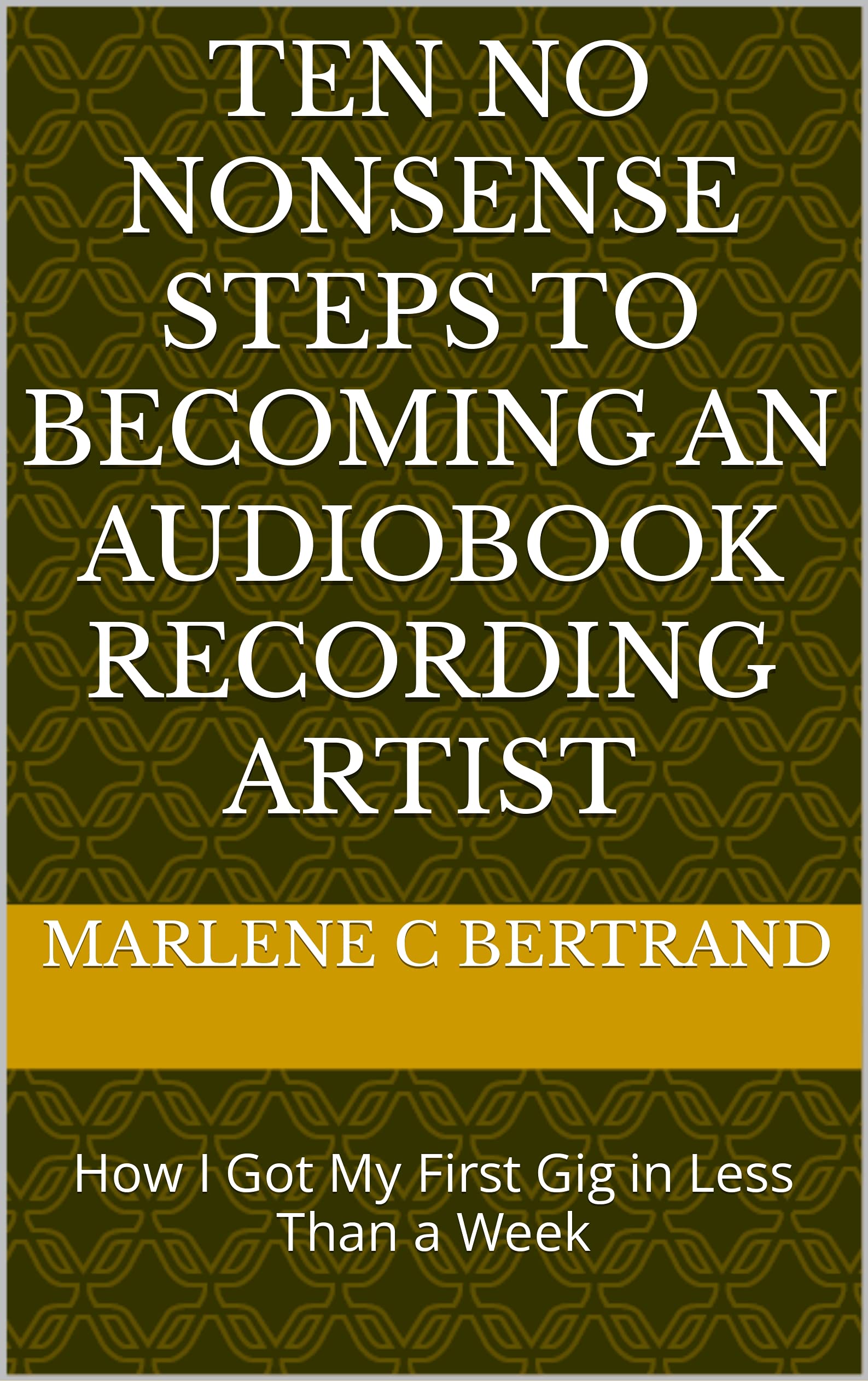 Ten No Nonsense Steps to Becoming an Audiobook Recording Artist: How I Got My First Gig in Less Than a Week