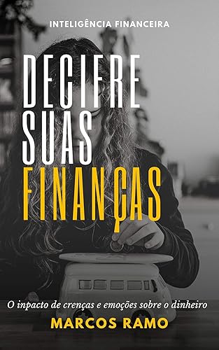 DECIFRE SUAS FINANÇAS: O impacto de crenças e emoções sobre o dinheiro