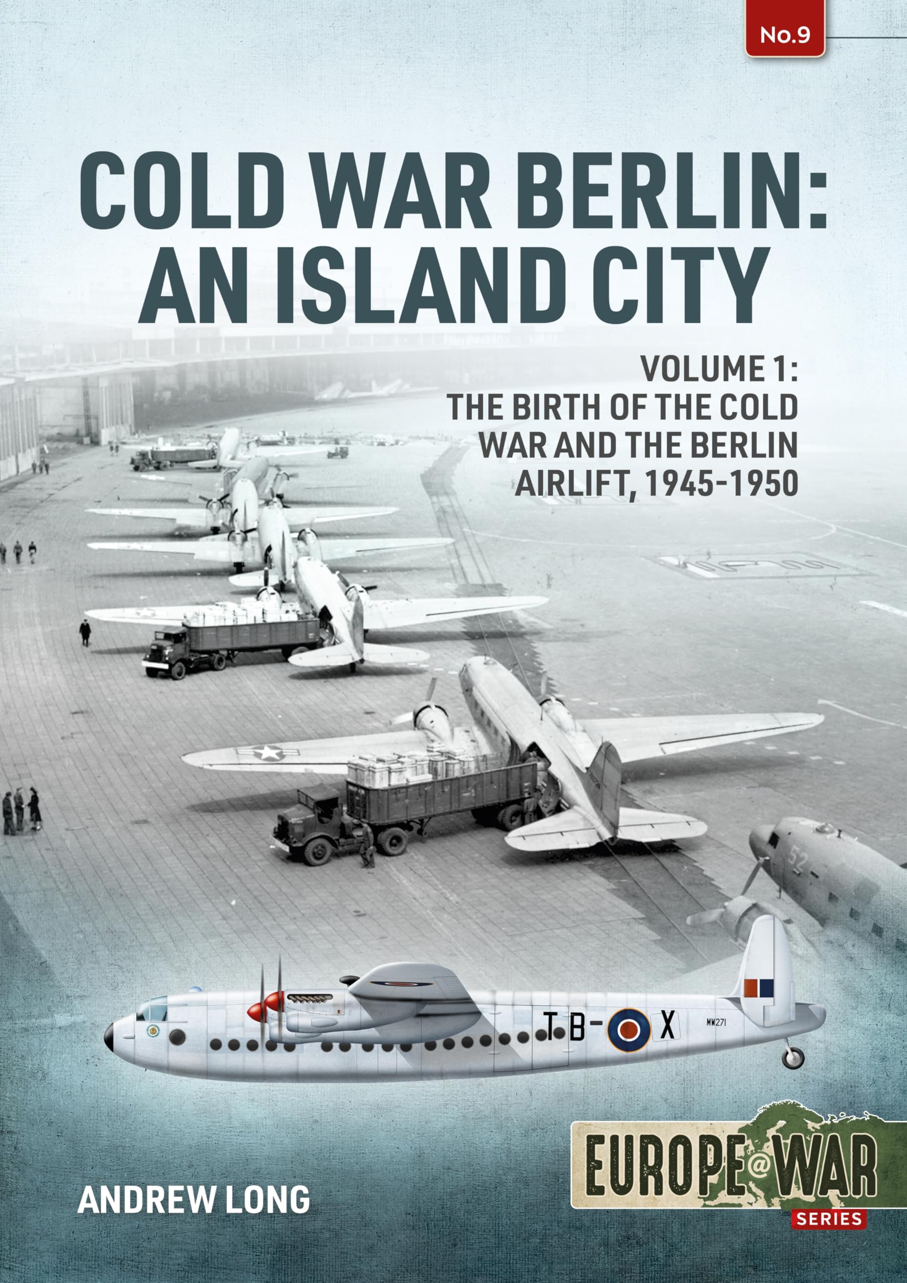 Cold War Berlin: An Island City Volume 1 - The Birth of the Cold War and the Berlin Airlift, 1945-1950 (Europe@War)