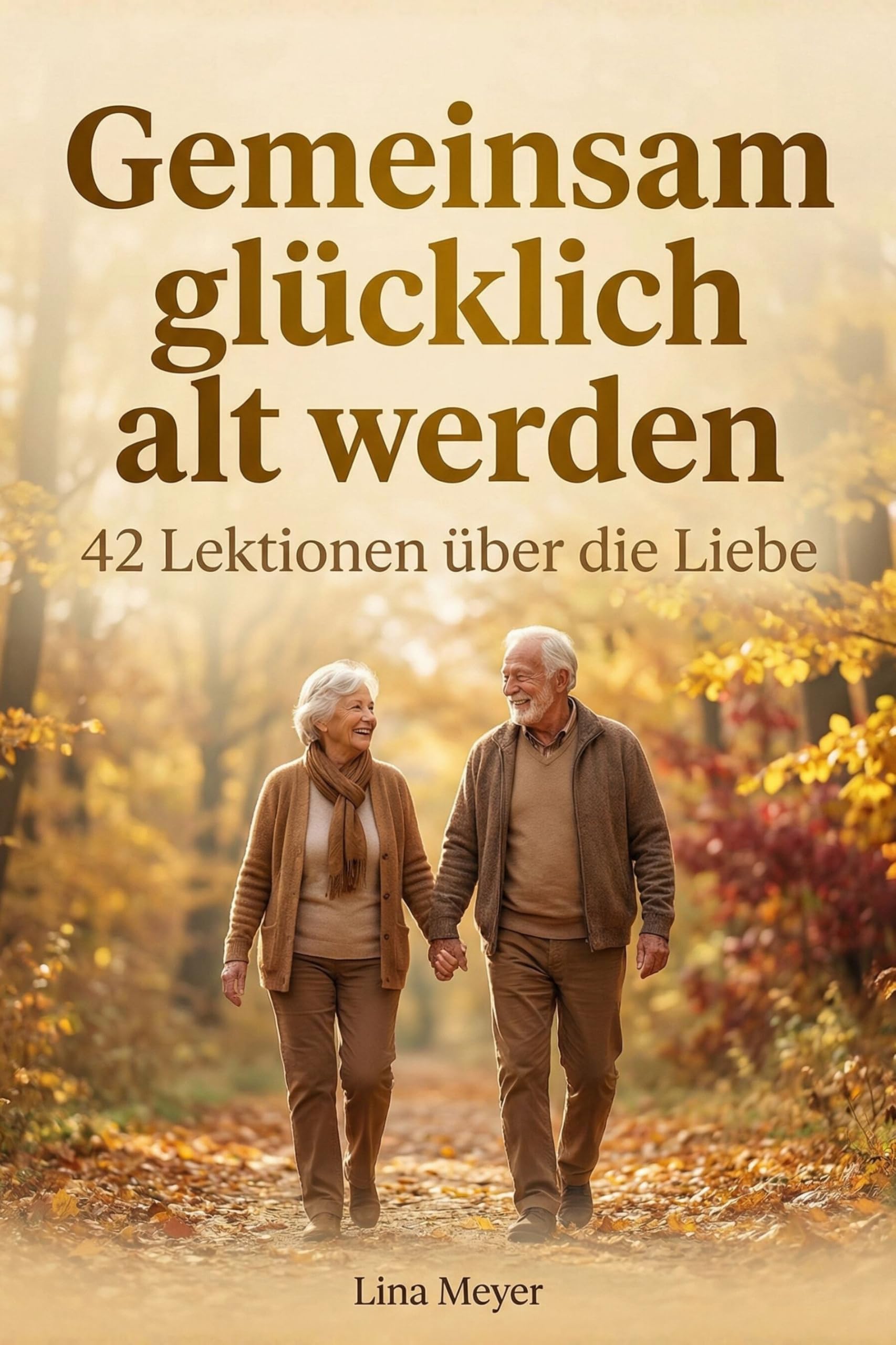 Gemeinsam glücklich alt werden: 42 Lektionen über die Liebe