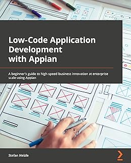 Low-Code Application Development with Appian: The practitioner's guide to high-speed business automation at enterprise scale using Appian