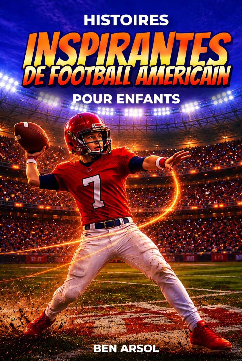 Histoires inspirantes de football américain pour enfants: 15 histoires inspirantes de football américain pour les jeunes lecteurs, avec des leçons de courage