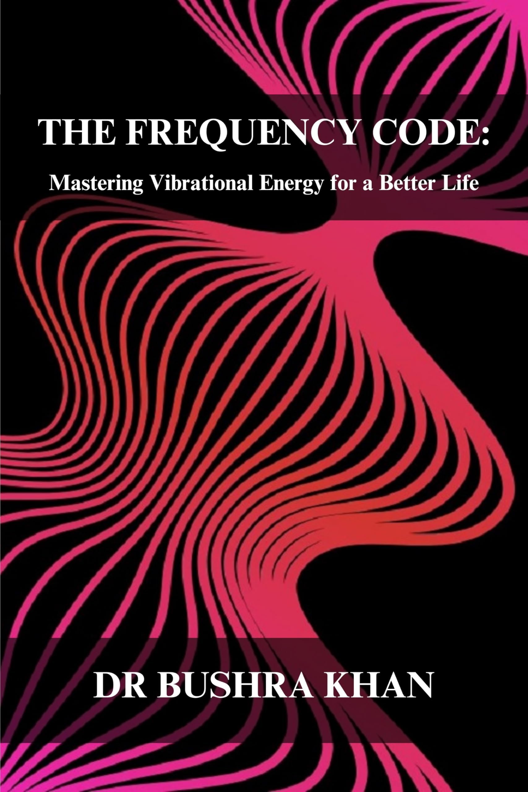 The Frequency Code: Mastering Vibrational Energy for a Better Life